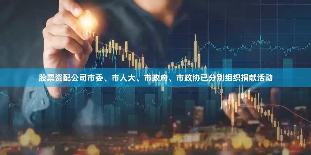 股票资配公司市委、市人大、市政府、市政协已分别组织捐献活动
