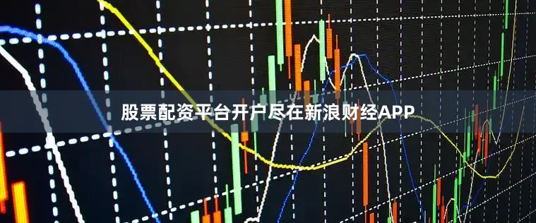 股票配资平台开户尽在新浪财经APP
