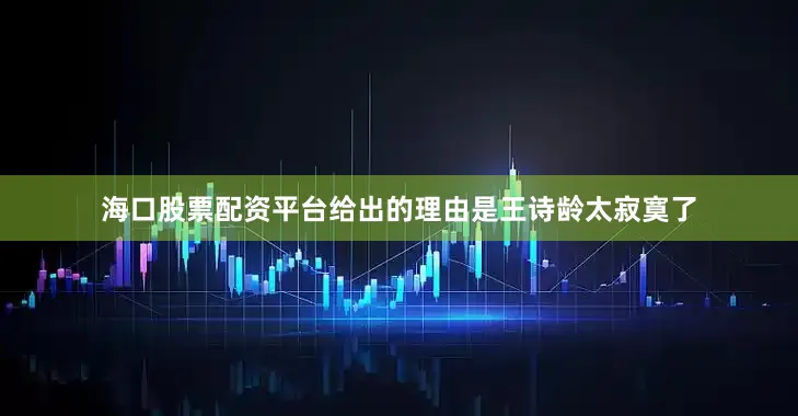 海口股票配资平台给出的理由是王诗龄太寂寞了