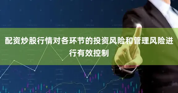配资炒股行情对各环节的投资风险和管理风险进行有效控制