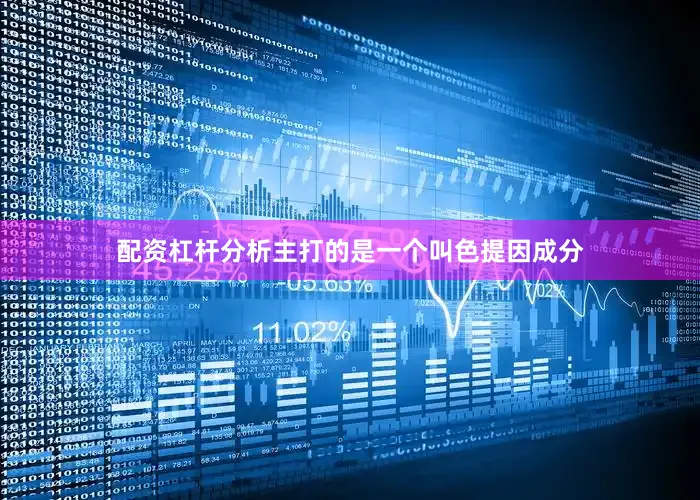 配资杠杆分析主打的是一个叫色提因成分