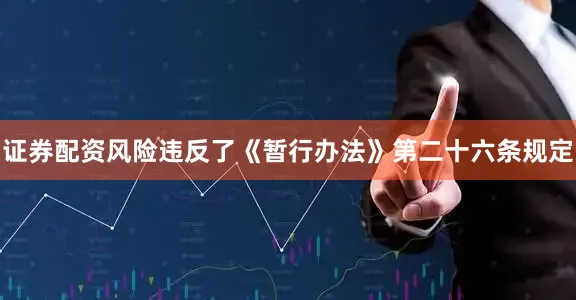 证券配资风险违反了《暂行办法》第二十六条规定