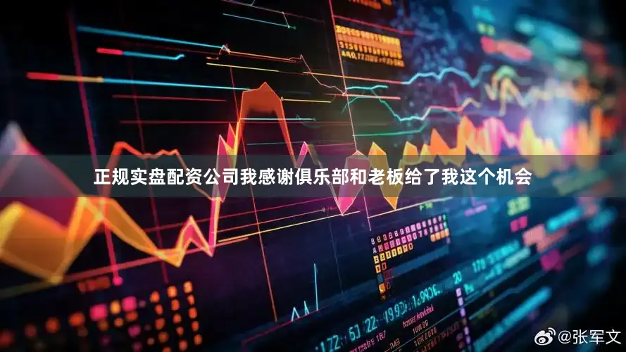 正规实盘配资公司我感谢俱乐部和老板给了我这个机会