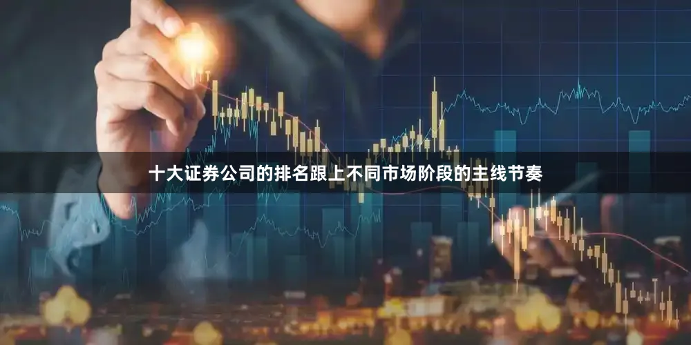 十大证券公司的排名跟上不同市场阶段的主线节奏
