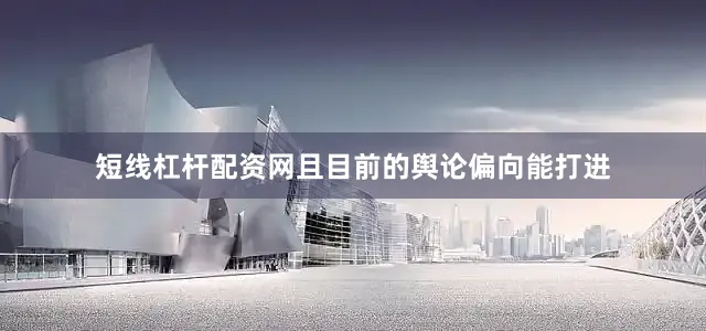 短线杠杆配资网且目前的舆论偏向能打进