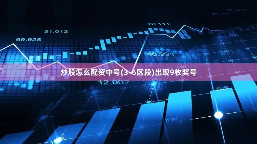 炒股怎么配资中号(3-6区段)出现9枚奖号