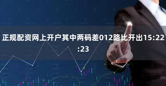 正规配资网上开户其中两码差012路比开出15:22:23