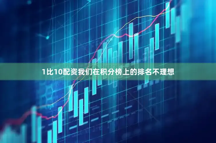 1比10配资我们在积分榜上的排名不理想