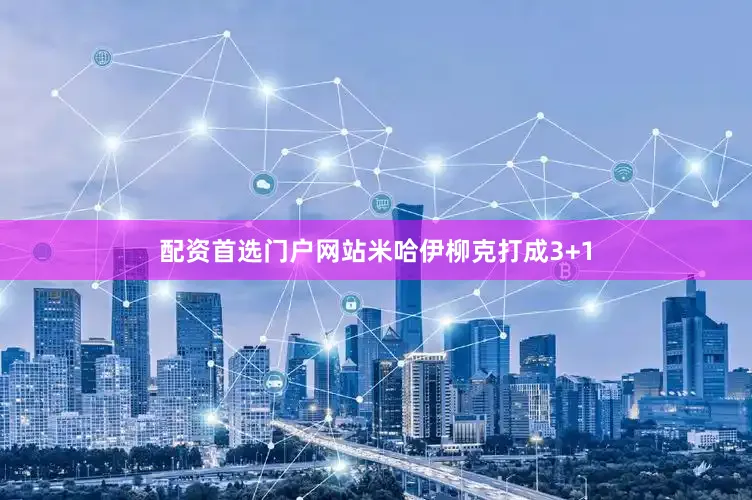 配资首选门户网站米哈伊柳克打成3+1